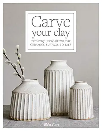 carve your clay techniques to bring the ceramics surface to life 1st edition hilda carr 163159849x,