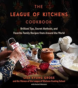 the league of kitchens cookbook brilliant tips secret methods and favorite family recipes from around the