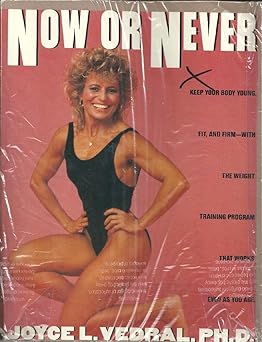 now or never keep your body young fit and firm with the weight training program that works even as you age