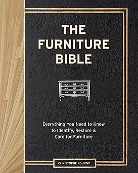 the furniture bible everything you need to know to identify restore and care for furniture 1st edition