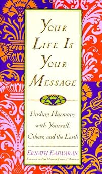 your life is your message finding harmony with yourself others and the earth 1st edition eknath easwaran
