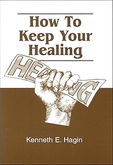 how to keep your healing 1st edition kenneth e hagin 0892760591, 978-0892760596