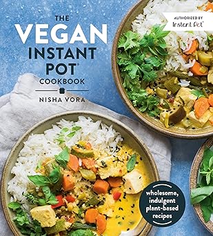 the vegan instant pot cookbook wholesome indulgent plant based recipes 1st edition nisha vora 0525540954,