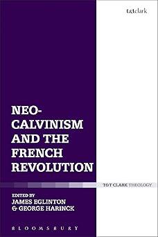 neo calvinism and the french revolution 1st edition james eglinton ,george harinck 0567667448, 978-0567667441