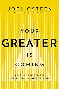 your greater is coming discover the path to your bigger better and brighter future 1st edition joel osteen