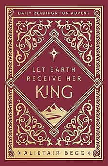 let earth receive her king daily readings for advent 1st edition alistair begg 1802541187, 978-1802541182