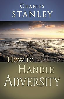 how to handle adversity you can have victory in christ 1st edition charles f stanley 0785264183,