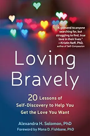 loving bravely twenty lessons of self discovery to help you get the love you want 1st edition alexandra h