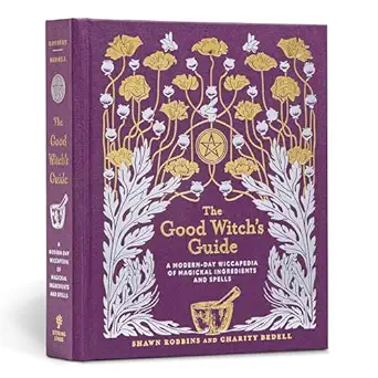 the good witchs guide a modern day wiccapedia of magickal ingredients and spells 1st edition shawn robbins