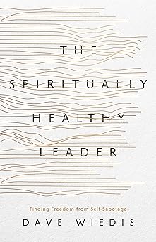 the spiritually healthy leader finding freedom from self sabotage 1st edition dave wiedis 1645074994,