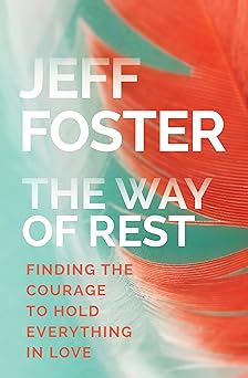 the way of rest finding the courage to hold everything in love 1st edition jeff foster 162203791x,