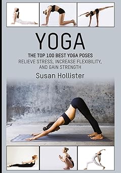 yoga the top 100 best yoga poses relieve stress increase flexibility and gain strength 1st edition susan