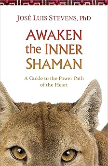 awaken the inner shaman a guide to the power path of the heart 1st edition jose stevens 1622030931,