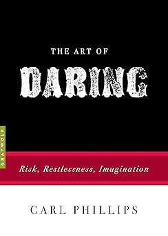 the art of daring risk restlessness imagination 1st edition carl phillips 1555976816, 978-1555976811