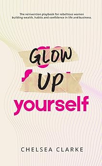 glow up yourself the reinvention playbook for rebellious women building wealth habits and confidence in life