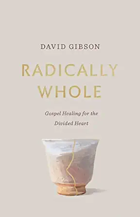 radically whole gospel healing for the divided heart from the book of james 1st edition david gibson
