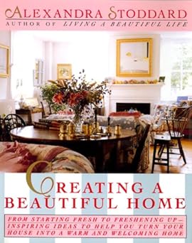 creating a beautiful home 1st edition alexandra stoddard ,stephen freeburg 0688109349, 978-0688109349