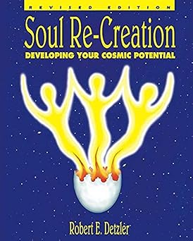soul re creation developing your cosmic potential 1st edition robert e detzler ,elizabeth grobes ,robert e