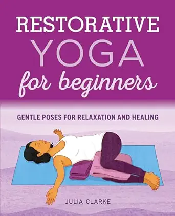 restorative yoga for beginners gentle poses for relaxation and healing 1st edition julia clarke 1646111842,