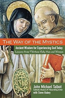 the way of the mystics ancient wisdom for experiencing god today 1st edition john michael talbot ,steve rabey