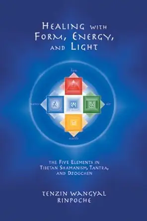 healing with form energy and light the five elements in tibetan shamanism tantra and dzogchen 1st edition