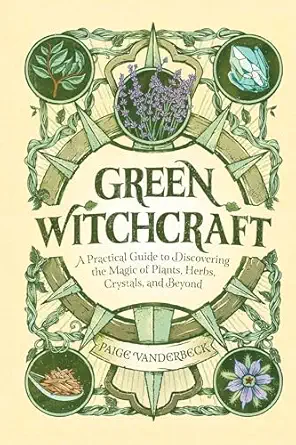 green witchcraft a practical guide to discovering the magic of plants herbs crystals and beyond 1st edition