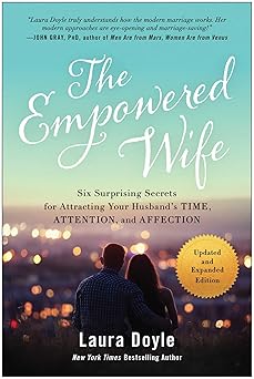 the empowered wife updated and six surprising secrets for attracting your husbands time attention and