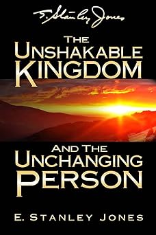 the unshakable kingdom and the unchanging person 1st edition e stanley jones 1974132935, 978-1974132935