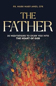 the father 30 s to draw you into the heart of god 1st edition cfr fr mark mary ames 1954882351, 978-1954882355