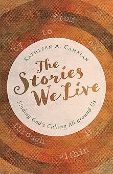 the stories we live finding gods calling all around us 1st edition kathleen a cahalan 0802874193,