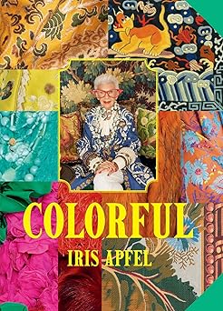 iris apfel colorful a treasure trove of inspiration influences and ideas 1st edition iris apfel 1419776606,