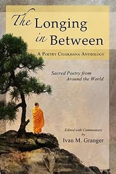 the longing in between a sacred poetry from around the world 1st edition ivan m granger 0985467932,