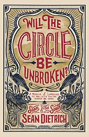 will the circle be unbroken a memoir of learning to believe youa re gonna be okay 1st edition sean dietrich