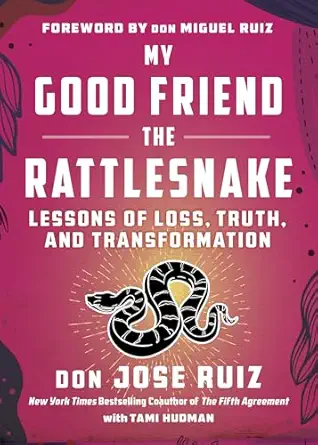 my good friend the rattlesnake lessons of loss truth and transformation 1st edition don jose ruiz ,tami
