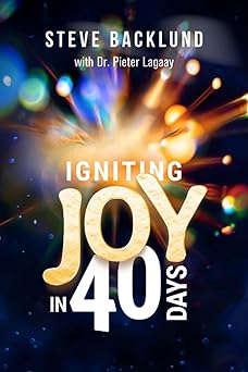 igniting joy in 40 days 1st edition steve backlund ,dr pieter lagaay 1736360167, 978-1736360163