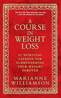 a course in weight loss 21 spiritual lessons for surrendering your weight forever 1st edition marianne