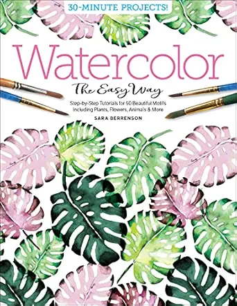 watercolor the easy way step by step tutorials for 50 beautiful motifs including plants flowers animals and