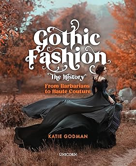 gothic fashion the history from barbarians to haute couture 1st edition katie godman 1916846106,