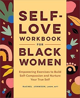 self love workbook for black women empowering exercises to build self compassion and nurture your true self