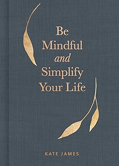 be mindful and simplify your life 1st edition kate james 1524862207, 978-1524862206