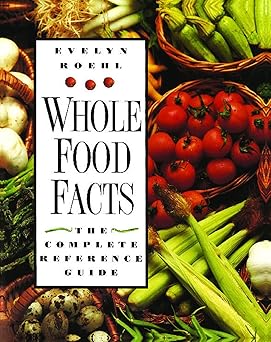 whole food facts the complete reference guide 1st edition evelyn roehl 089281635x, 978-0892816354