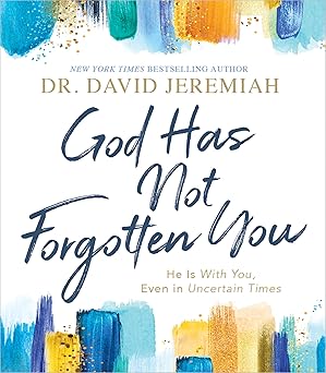 god has not forgotten you he is with you even in uncertain times 1st edition dr david jeremiah 1400211360,