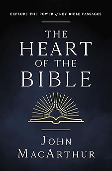 the heart of the bible explore the power of key bible passages for 52 weeks 1st edition john f macarthur