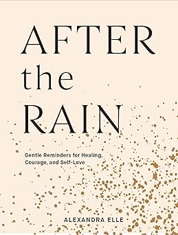after the rain gentle reminders for healing courage and self love 1st edition alexandra elle 1797200100,