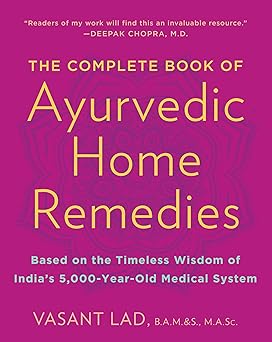 the complete book of ayurvedic home remedies based on the timeless wisdom of indias 5 000 year old medical
