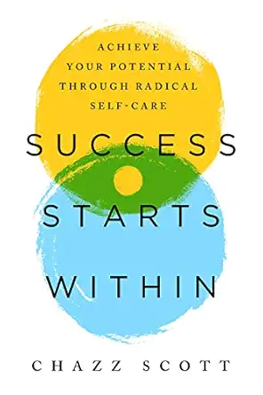 success starts within achieve your potential through radical self care 1st edition chazz scott 1949481832,
