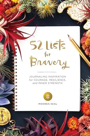 52 lists for bravery journaling inspiration for courage resilience and inner strength 1st edition moorea seal