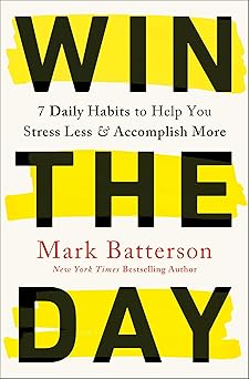 win the day 7 daily habits to help you stress less and accomplish more 1st edition mark batterson 0593192788,