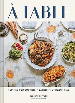 a table recipes for cooking and eating the french way 1st edition rebekah peppler ,joann pai 1797202235,