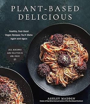 plant based delicious healthy feel good vegan recipes youll make again and again all recipes are gluten and